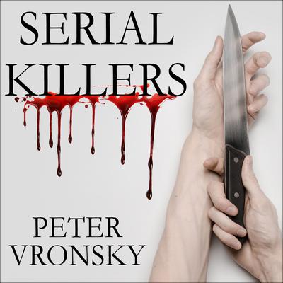 Serial Killers: The Method and Madness of Monsters Audiobook, by Peter Vronsky
