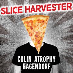 Slice Harvester: A Memoir in Pizza Audiobook, by Colin Atrophy Hagendorf