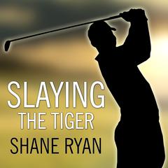 Slaying the Tiger: A Year Inside the Ropes on the New PGA Tour Audiobook, by Shane Ryan