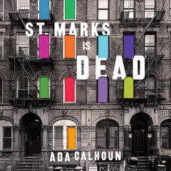 St. Marks Is Dead: The Many Lives of Americas Hippest Street Audiobook, by Ada Calhoun