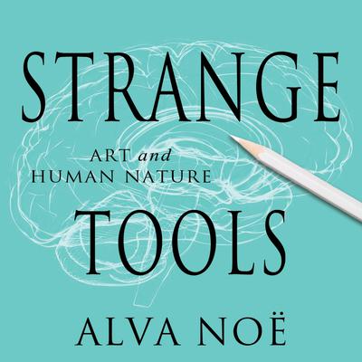 Strange Tools: Art and Human Nature Audiobook, by Alva Noë