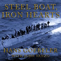 Steel Boat Iron Hearts: A U-boat Crewman's Life Aboard U-505 Audiobook, by Hans Goebeler