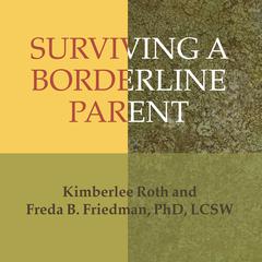 Surviving a Borderline Parent: How to Heal Your Childhood Wounds and Build Trust, Boundaries, and Self-Esteem Audiobook, by Freda B. Friedman