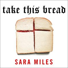 Take This Bread: A Radical Conversion Audiobook, by Sara Miles