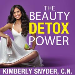 The Beauty Detox Power: Nourish Your Mind and Body for Weight Loss and Discover True Joy Audiobook, by Kimberly Snyder, C.N.