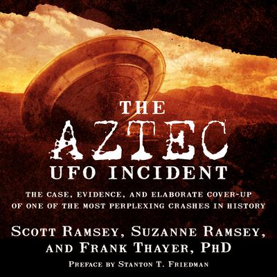 The Aztec UFO Incident: The Case, Evidence, and Elaborate Cover-up of One of the Most Perplexing Crashes in History Audiobook, by 