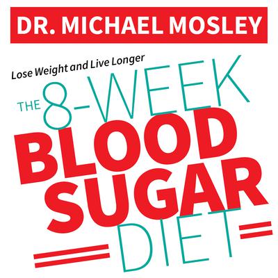 The 8-Week Blood Sugar Diet: How to Beat Diabetes Fast (and Stay Off Medication) Audiobook, by Michael Mosley