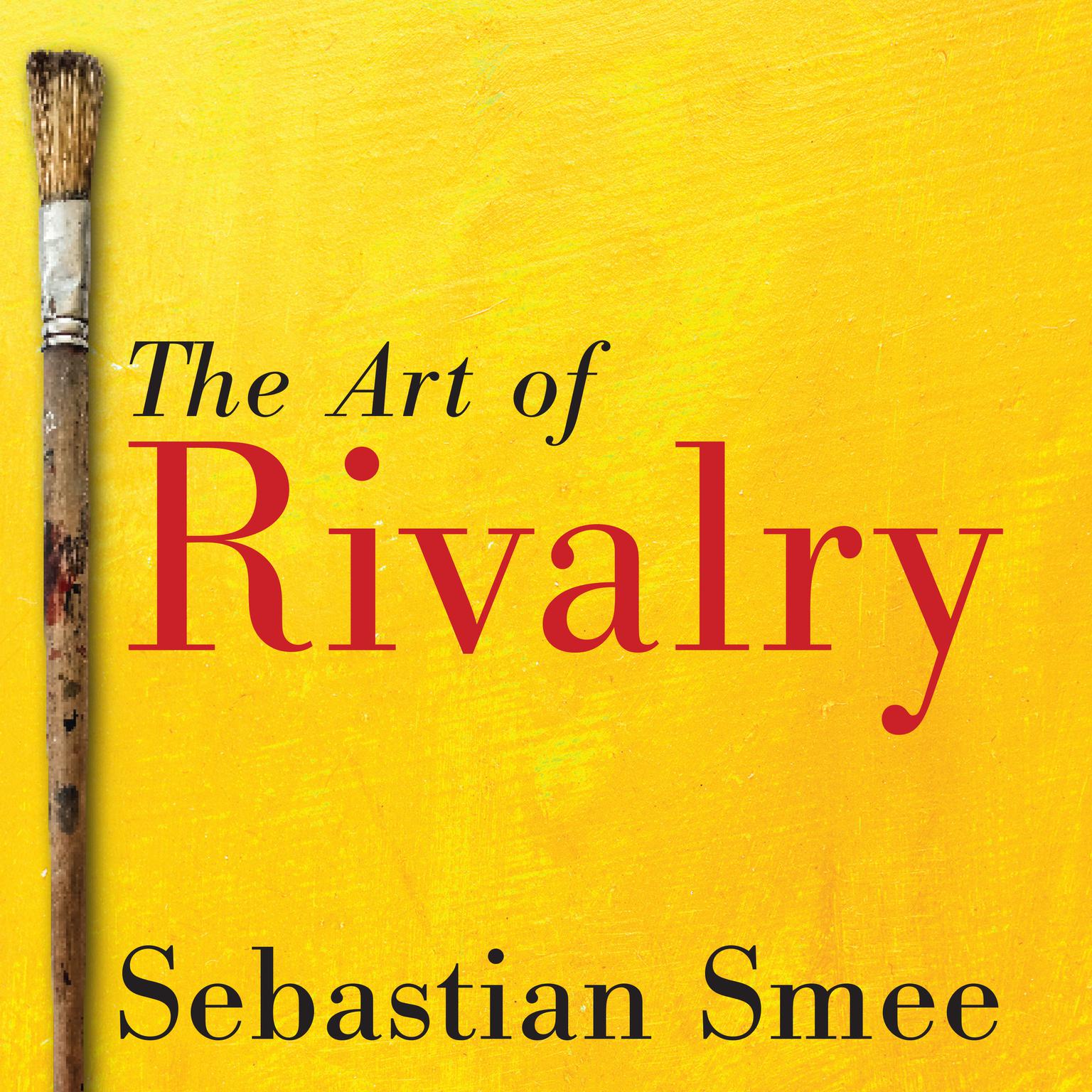The Art of Rivalry: Four Friendships, Betrayals, and Breakthroughs in Modern Art Audiobook, by Sebastian Smee