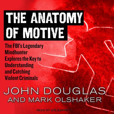 The Anatomy of Motive: The FBI’s Legendary Mindhunter Explores the Key to Understanding and Catching Violent Criminals  Audiobook, by 