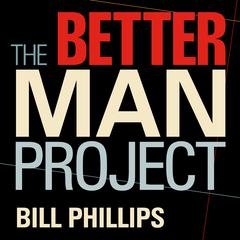 The Better Man Project: 2,476 Tips and Techniques That Will Flatten Your Belly, Sharpen Your Mind, and Keep You Healthy and Happy for Life! Audiobook, by Bill Phillips
