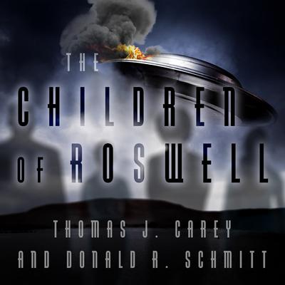 The Children of Roswell: A Seven-Decade Legacy of Fear, Intimidation, and Cover-Ups Audiobook, by Thomas J. Carey