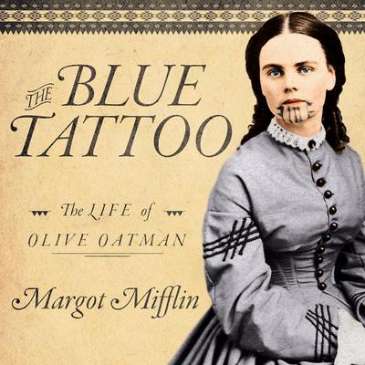 The Blue Tattoo: The Life of Olive Oatman Audiobook, by Margot Mifflin