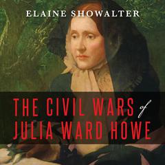 The Civil Wars of Julia Ward Howe: A Biography Audiobook, by Elaine Showalter