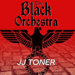 The Black Orchestra: A WW2 Spy Thriller Audiobook, by JJ Toner