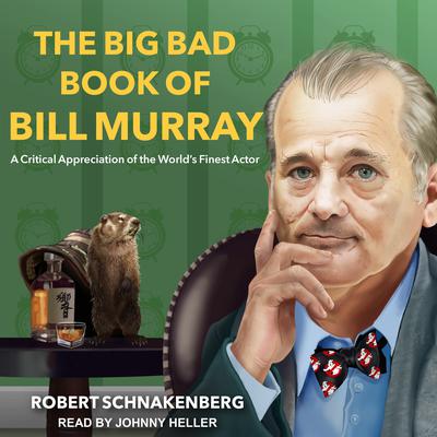 The Big Bad Book of Bill Murray: A Critical Appreciation of the Worlds Finest Actor Audiobook, by Robert Schnakenberg