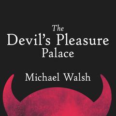 The Devil’s Pleasure Palace: The Cult of Critical Theory and the Subversion of the West Audiobook, by Michael Walsh
