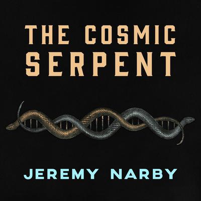 The Cosmic Serpent: DNA and the Origins of Knowledge Audiobook, by 