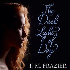 The Dark Light of Day Audiobook, by T. M. Frazier