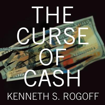 The Curse of Cash Audiobook, by Kenneth S. Rogoff