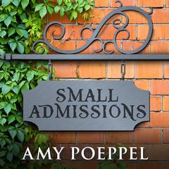 Small Admissions: A Novel Audiobook, by Amy Poeppel