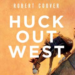 Huck Out West: A Novel Audiobook, by Robert Coover