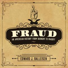Fraud: An American History from Barnum to Madoff Audiobook, by Edward J. Balleisen