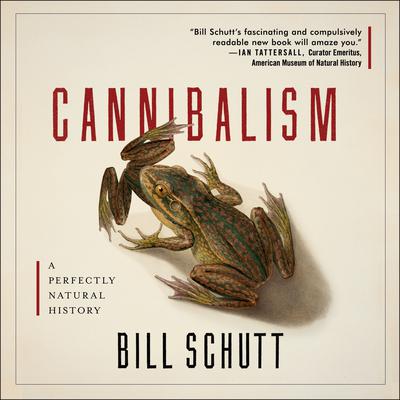 Cannibalism: A Perfectly Natural History Audiobook, by Bill Schutt