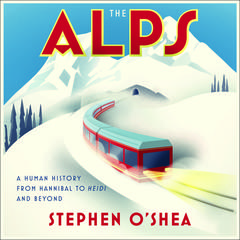 The Alps: A Human History from Hannibal to Heidi and Beyond Audiobook, by Stephen O'Shea