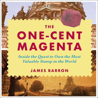 The One-Cent Magenta: Inside the Quest to Own the Most Valuable Stamp in the World Audiobook, by James Barron