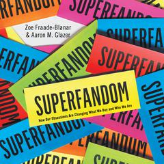 Superfandom: How Our Obsessions Are Changing What We Buy and Who We Are Audiobook, by Zoe Fraade-Blanar