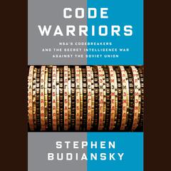 Code Warriors: NSA's Codebreakers and the Secret Intelligence War Against the Soviet Union Audiobook, by Stephen Budiansky