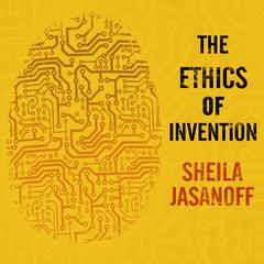 The Ethics of Invention: Technology and the Human Future Audiobook, by Sheila Jasanoff