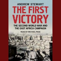 The First Victory: The Second World War and the East Africa Campaign Audiobook, by Andrew Stewart