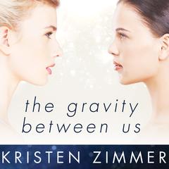 The Gravity Between Us Audiobook, by Kristen Zimmer