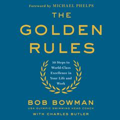 The Golden Rules: 10 Steps to World-Class Excellence in Your Life and Work Audiobook, by 