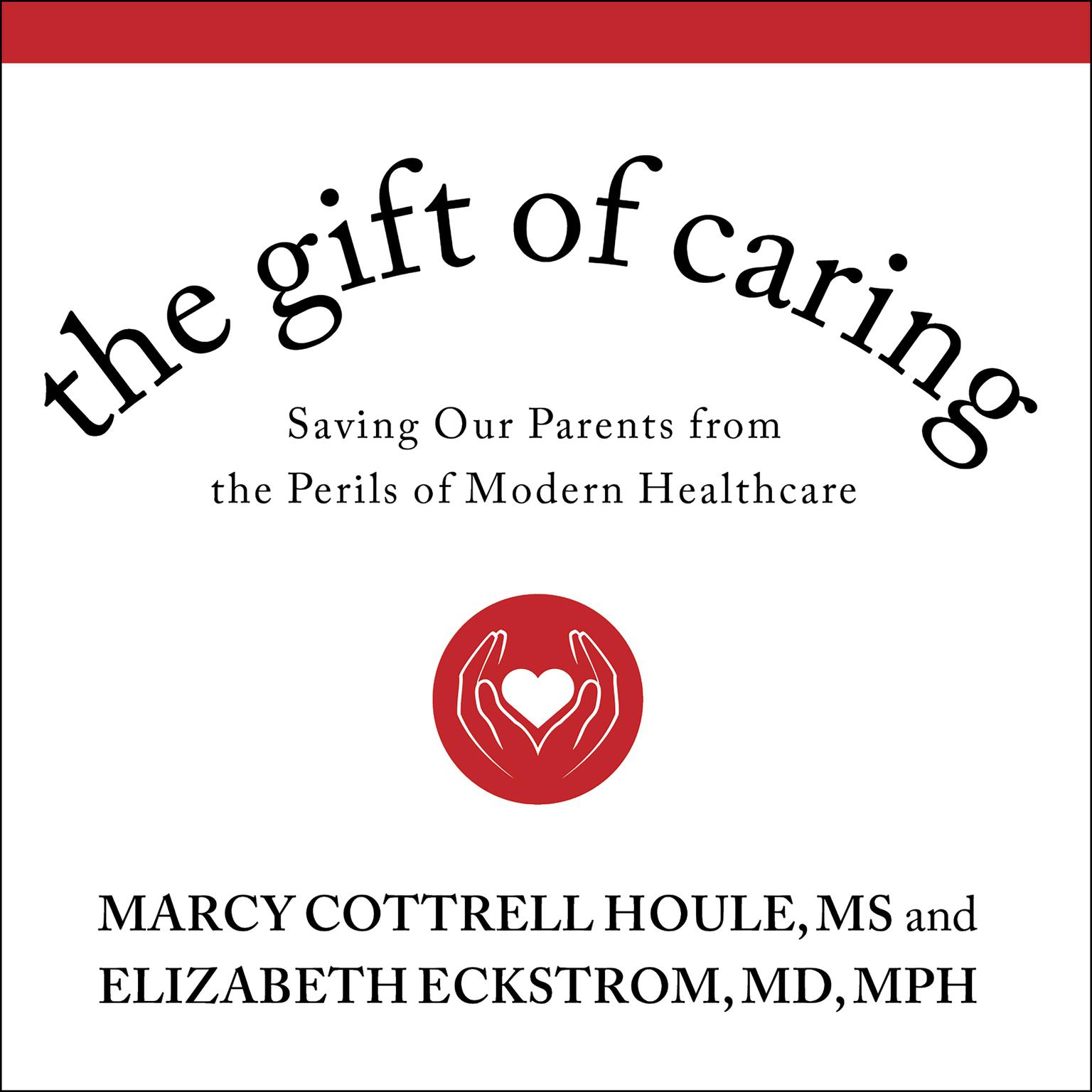 The Gift of Caring: Saving Our Parents from the Perils of Modern Healthcare Audiobook, by Marcy Cottrell Houle 