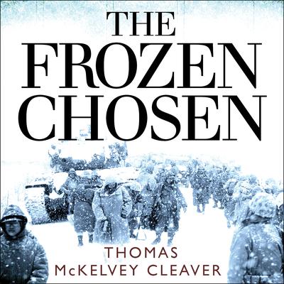 The Frozen Chosen: The 1st Marine Division and the Battle of the Chosin Reservoir Audiobook, by 