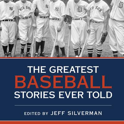 The Greatest Baseball Stories Ever Told: Thirty Unforgettable Tales from the Diamond Audiobook, by Jeff Silverman