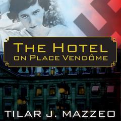 The Hôtel on Place Vendôme: Life, Death, and Betrayal at the Hotel Ritz in Paris Audiobook, by Tilar J. Mazzeo