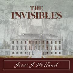 The Invisibles: The Untold Story of African American Slaves in the White House Audiobook, by Jesse Holland
