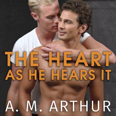 The Heart As He Hears It Audiobook, by A. M. Arthur
