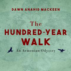 The Hundred-Year Walk: An Armenian Odyssey Audiobook, by Dawn Anahid MacKeen