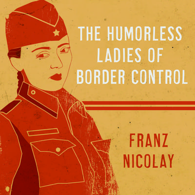 The Humorless Ladies of Border Control: Touring the Punk Underground from Belgrade to Ulaanbaatar Audiobook, by Franz Nicolay