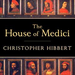 The House of Medici: Its Rise and Fall Audiobook, by Christopher Hibbert