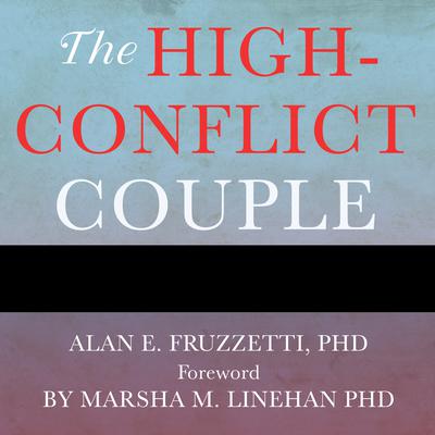 The High-Conflict Couple: A Dialectical Behavior Therapy Guide to Finding Peace, Intimacy, and Validation Audiobook, by Alan E. Fruzzetti