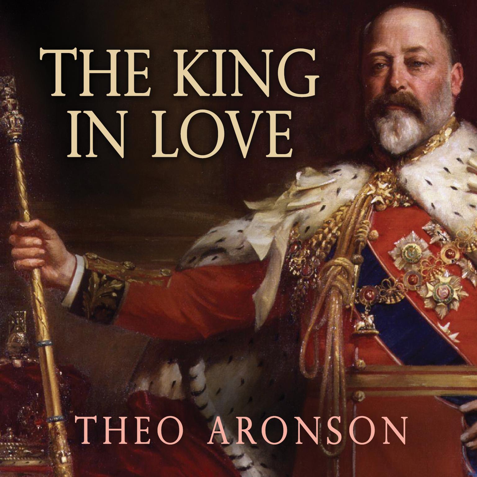 The King in Love: Edward VIIs Mistresses Audiobook, by Theo Aronson