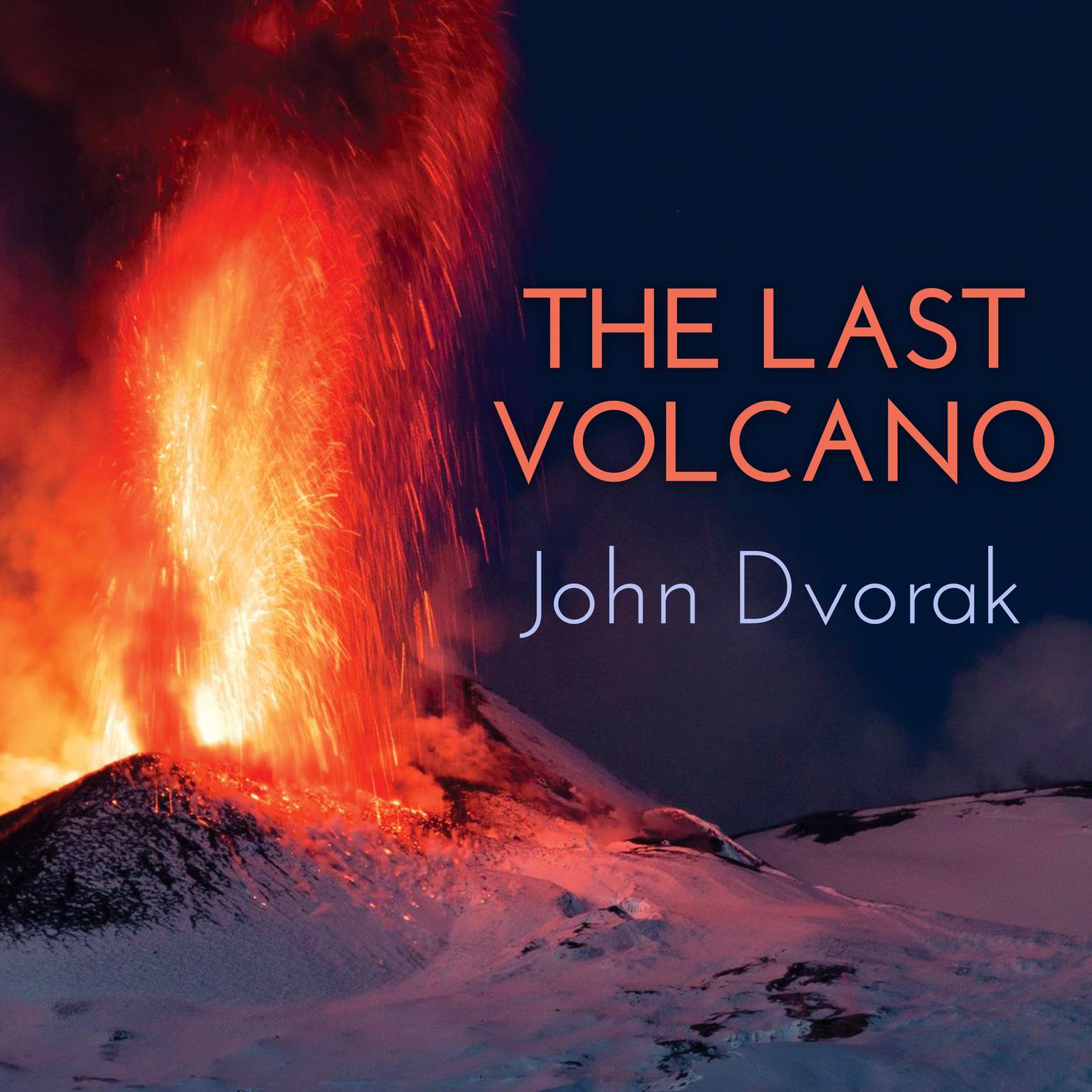 The Last Volcano: A Man, a Romance, and the Quest to Understand Natures Most Magnificent Fury Audiobook, by John Dvorak
