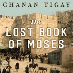 The Lost Book of Moses: The Hunt for the Worlds Oldest Bible Audiobook, by Chanan Tigay