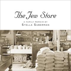The Jew Store: A Family Memoir Audiobook, by Stella Suberman