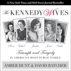 The Kennedy Wives: Triumph and Tragedy in America’s Most Public Family Audiobook, by David Batcher